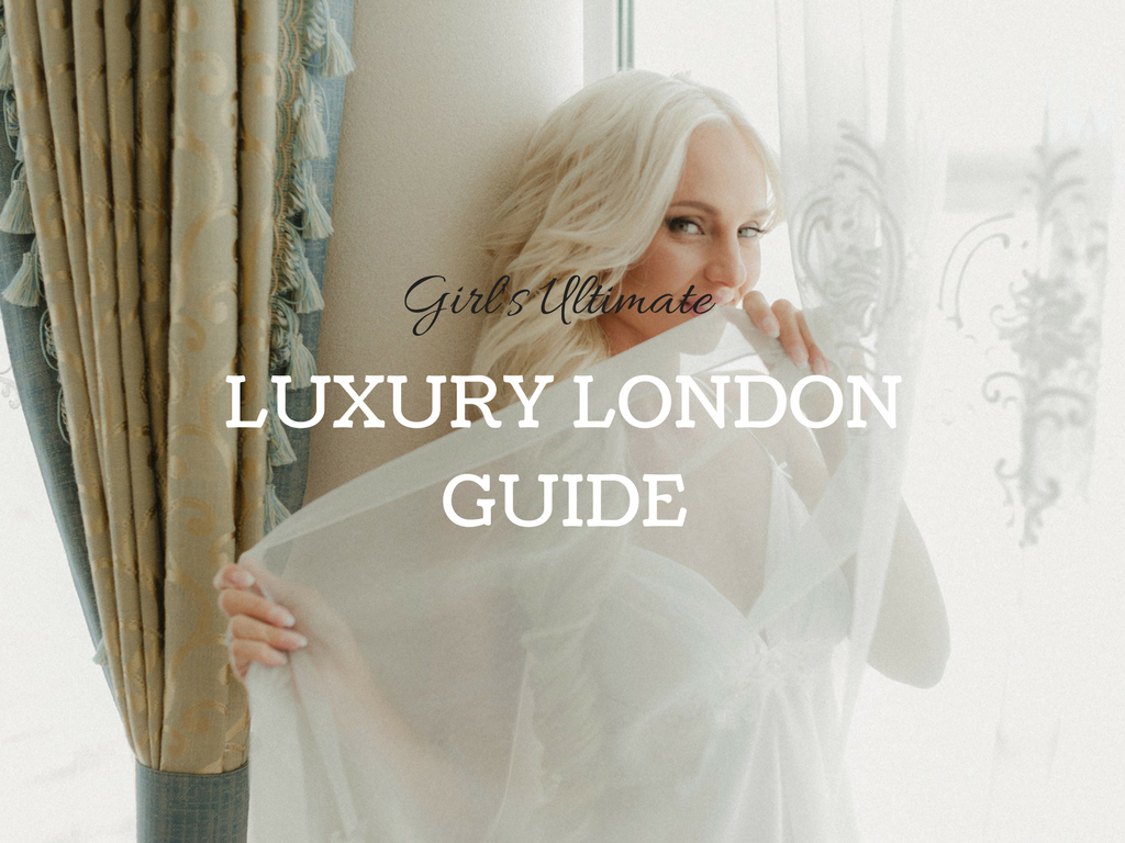 Girl's Ultimate Luxury London Guide